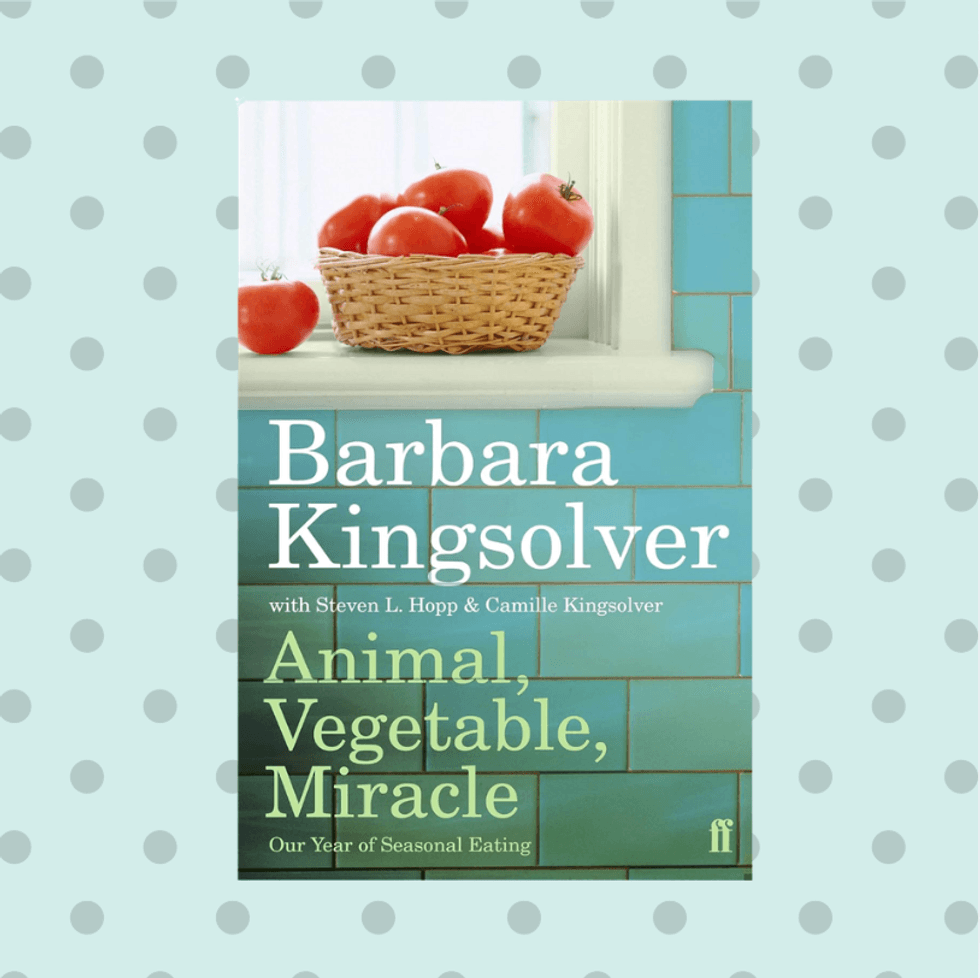 Animal, Vegetable, Miracle: A Year of Food Life By Barbara Kingsolver
