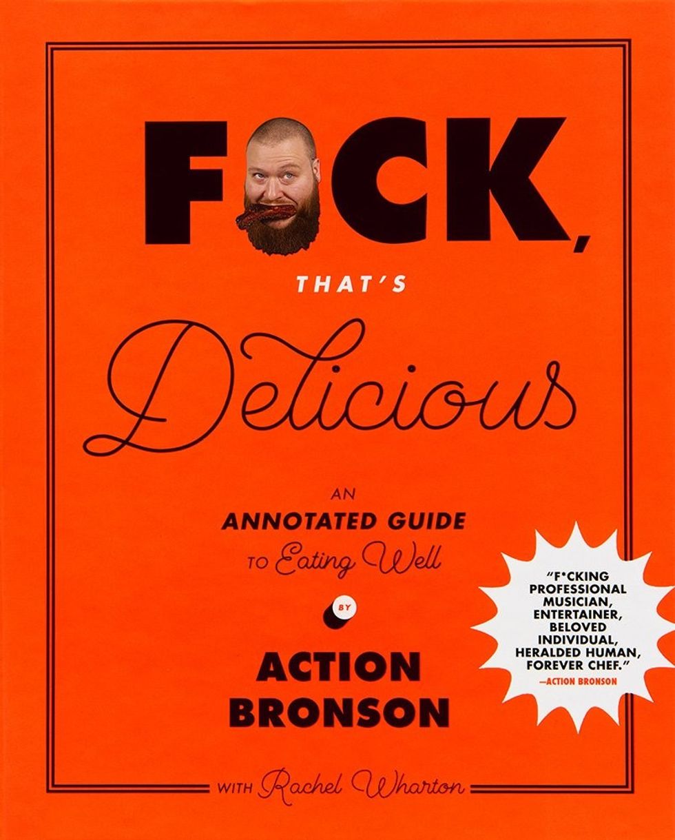F*ck, That's Delicious: An Annotated Guide to Eating Well by Action Bronson with Rachel Wharton