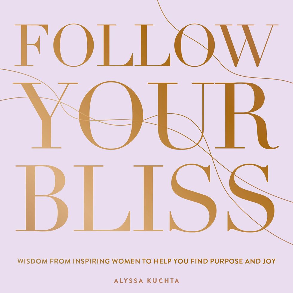 Follow Your Bliss: Wisdom from Inspiring Women to Help You Find Purpose and Joy