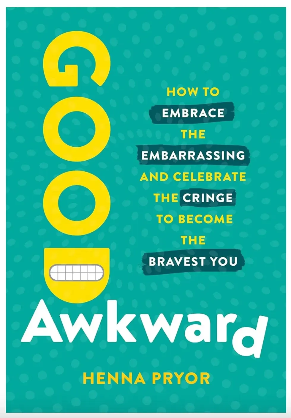 Good Awkward: How To Embrace The Embarrassing And Celebrate The Cringe To Become The Bravest You