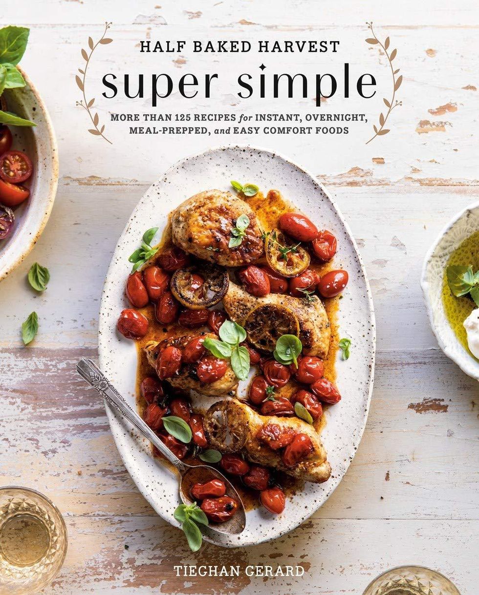 Half Baked Harvest Super Simple Cookbook by Tieghan Gerard