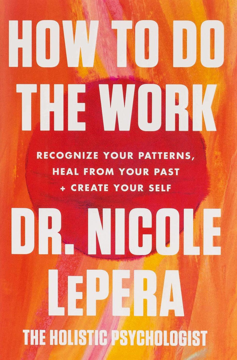 How To Do The Work: Recognize Your Patterns, Heal From Your Past, and Create Your Self by Dr. Nicole Le Pera