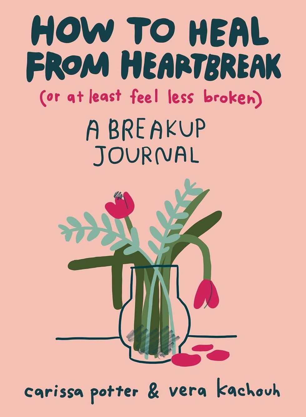 How to Heal from Heartbreak: A Breakup Journal by Carissa Potter and Vera Kachouh