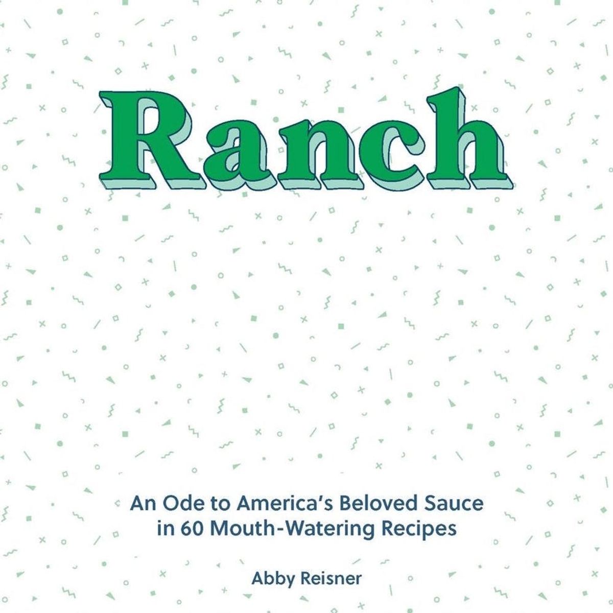 If Ranch Dip Gives You Life, You’re Going to Love This Cookbook