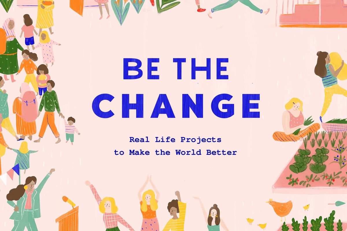 Be the Change: Real-Life Projects to Make the World Better