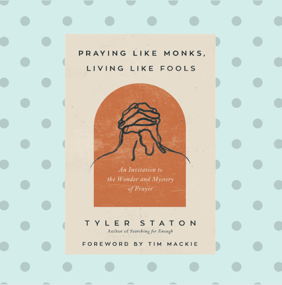 Praying Like Monks, Living Like Fools by Tyler Staton