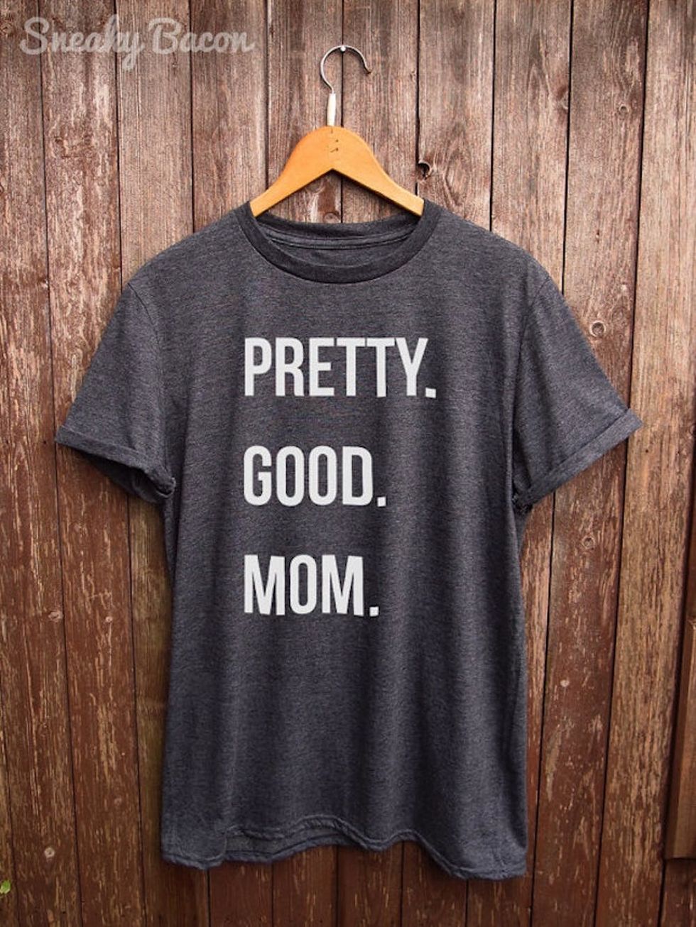 Pretty. Good. Mom.