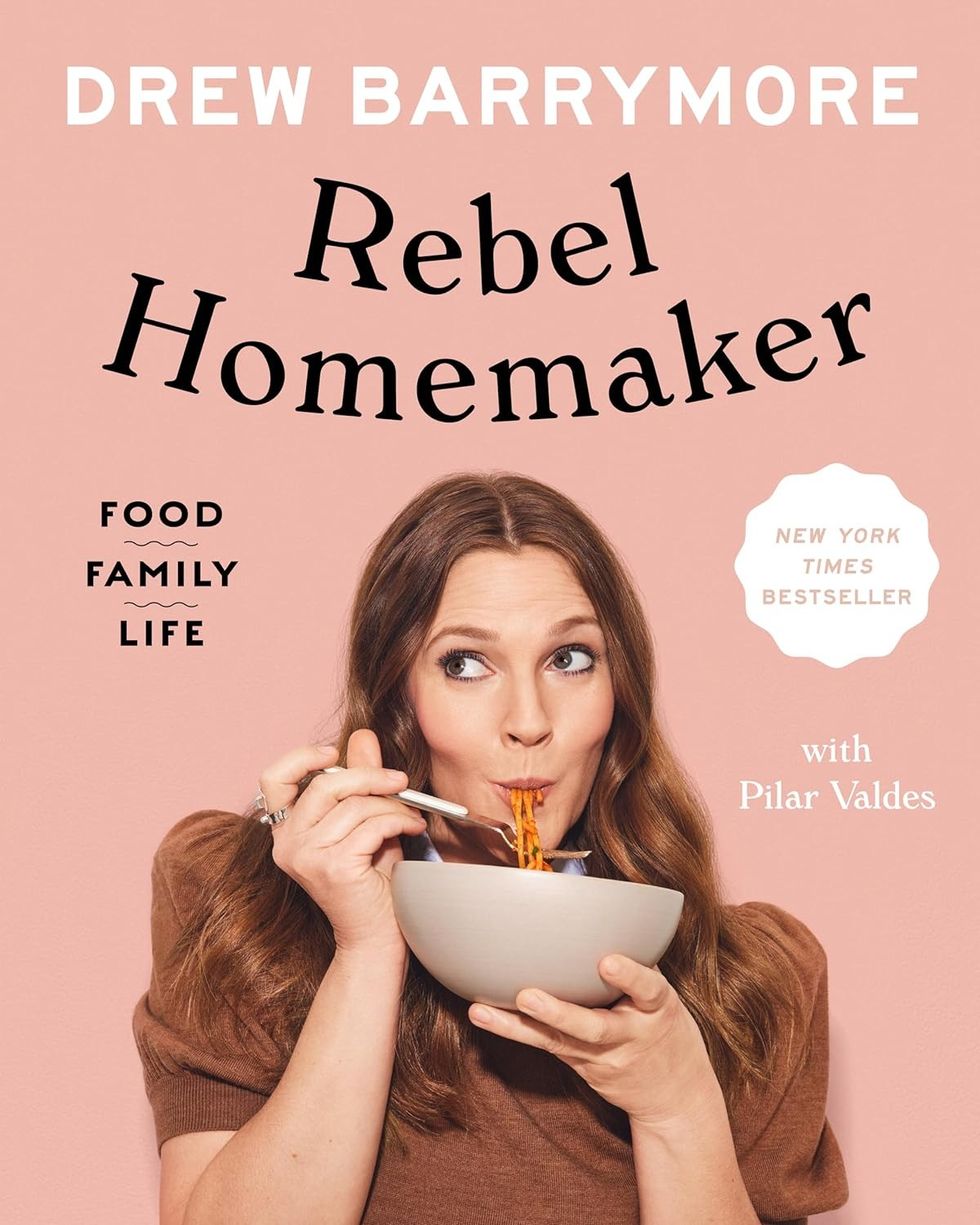 Rebel Homemaker: Food, Family, Life by Drew Barrymore with Pilar Valdes