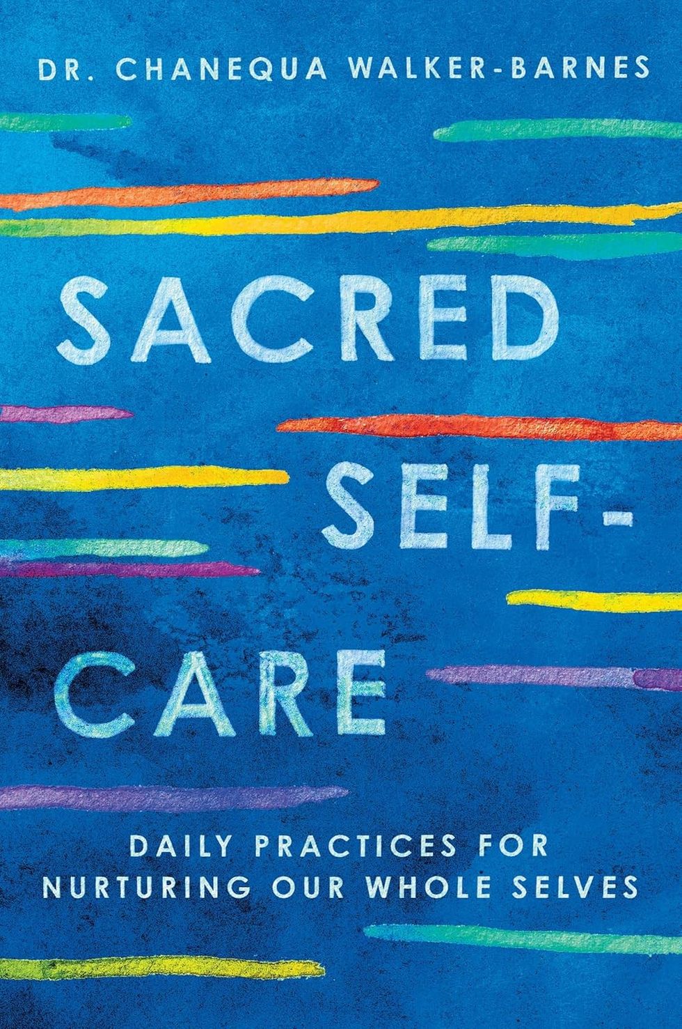 Sacred Self-Care: Daily Practices for Nurturing Our Whole Selves by Dr. Chanequa Walker-Barnes