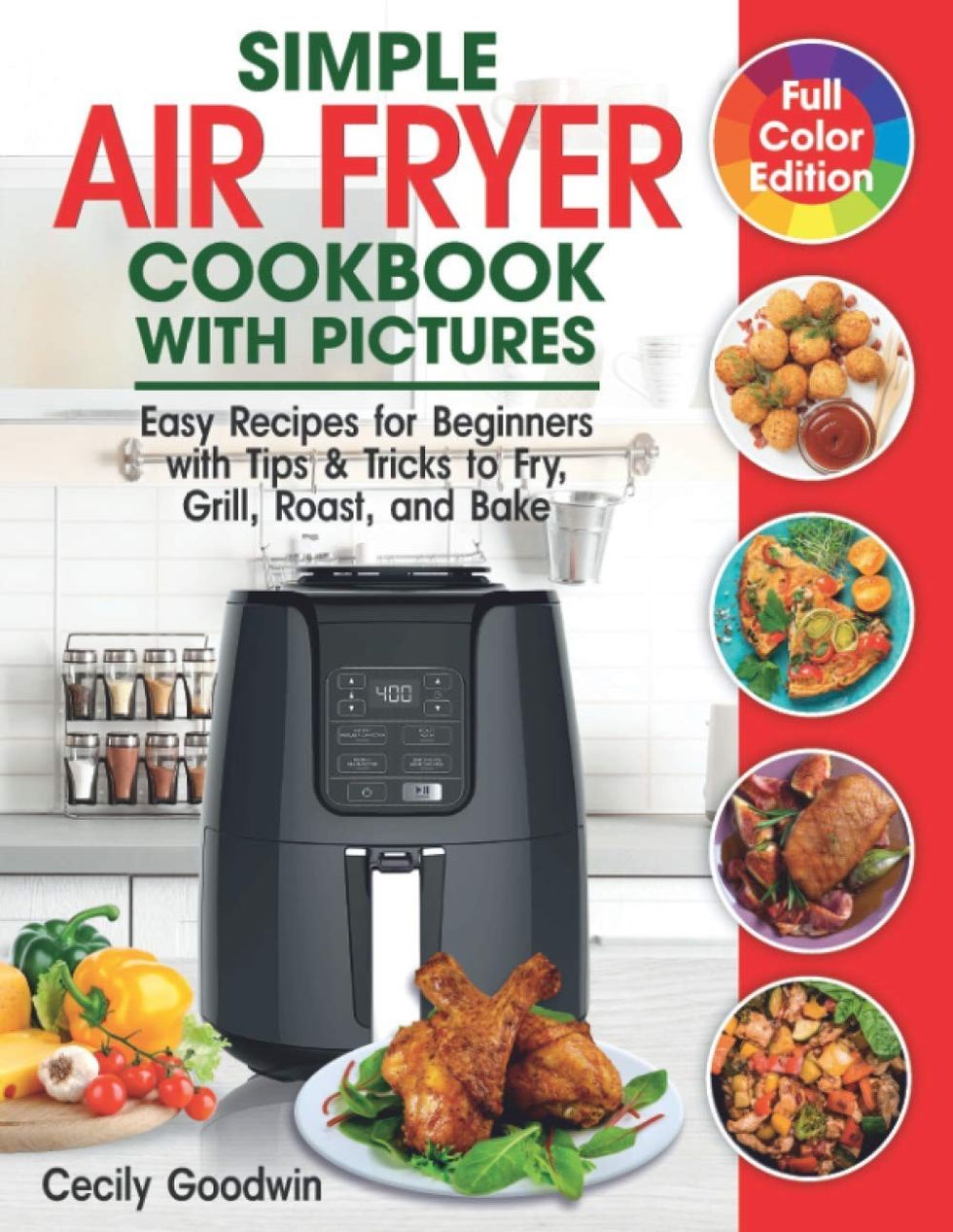 Simple Air Fryer Cookbook with Pictures: Easy Recipes for Beginners with Tips & Tricks to Fry, Grill, Roast, and Bake by Cecily Goodwin