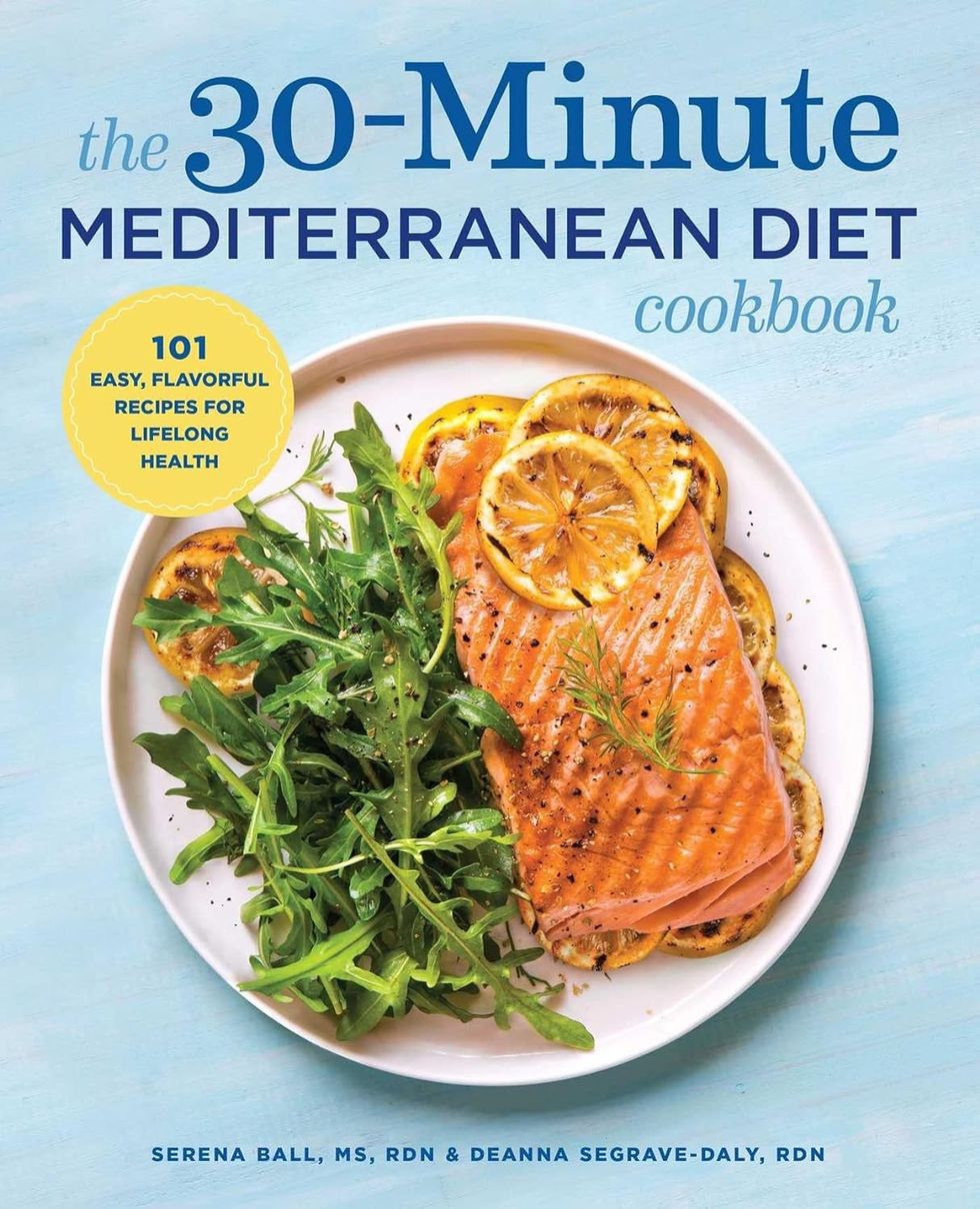 The 30-Minute Mediterranean Diet Cookbook: 101 Easy, Flavorful Recipes for Lifelong Health by Serena Ball RD and Deanna Segrave-Daly RD