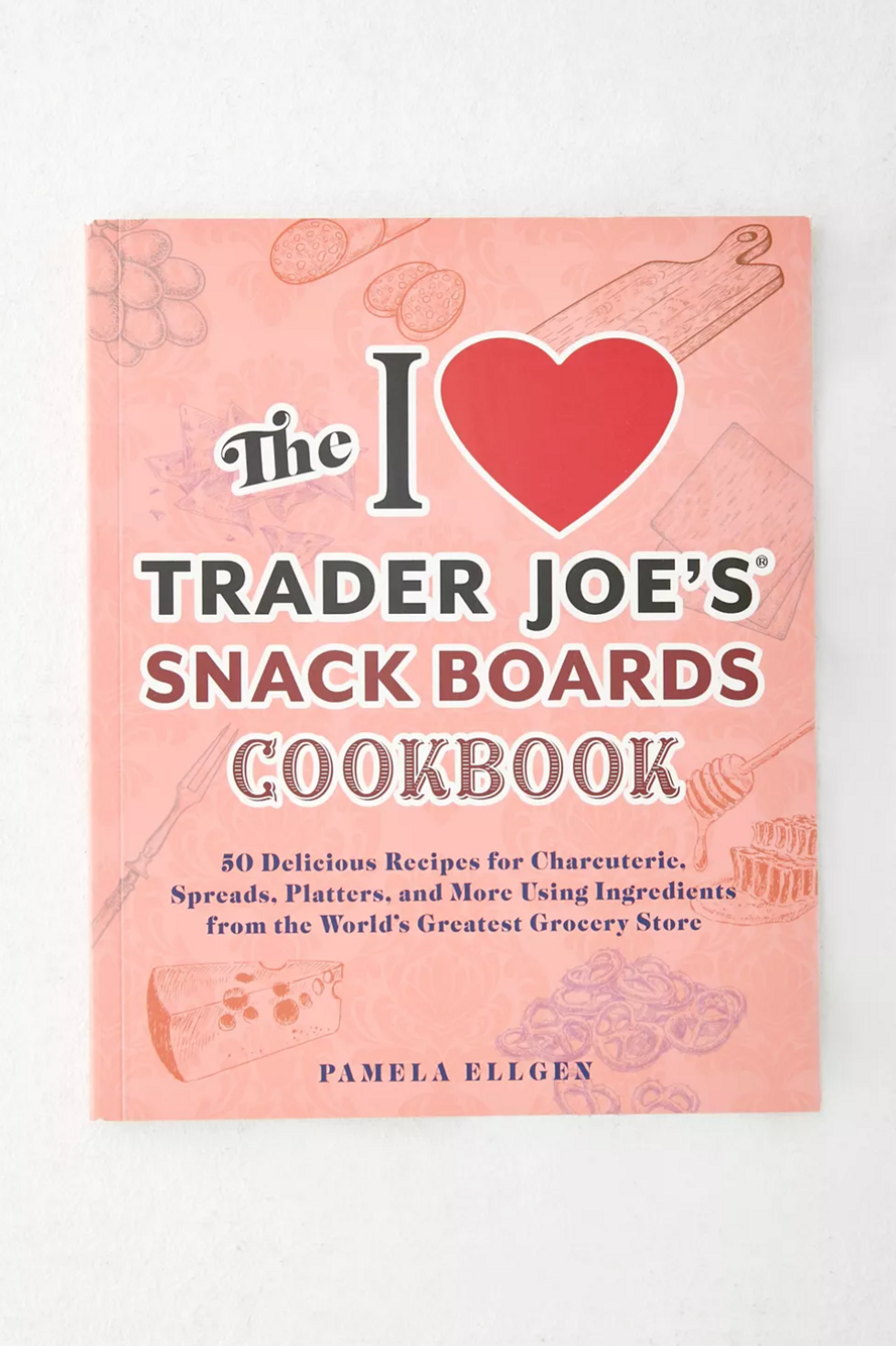 The I Love Trader Joe's Snack Boards Cookbook By Pamela Ellgen