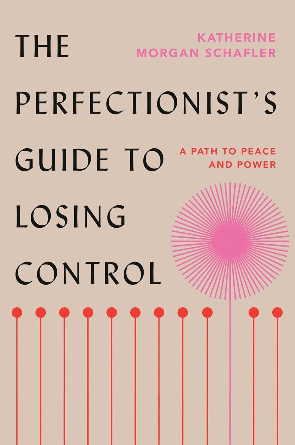 The Perfectionist's Guide to Losing Control: A Path to Peace and Power by Katherine Morgan Schafler