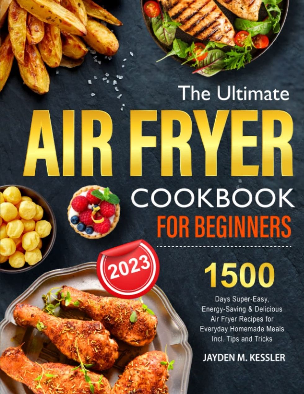 The Ultimate Air Fryer Cookbook For Beginners: 1500 Days Super-Easy, Energy-Saving & Delicious Air Fryer Recipes for Everyday Homemade Meals by Jayden M. Kessler