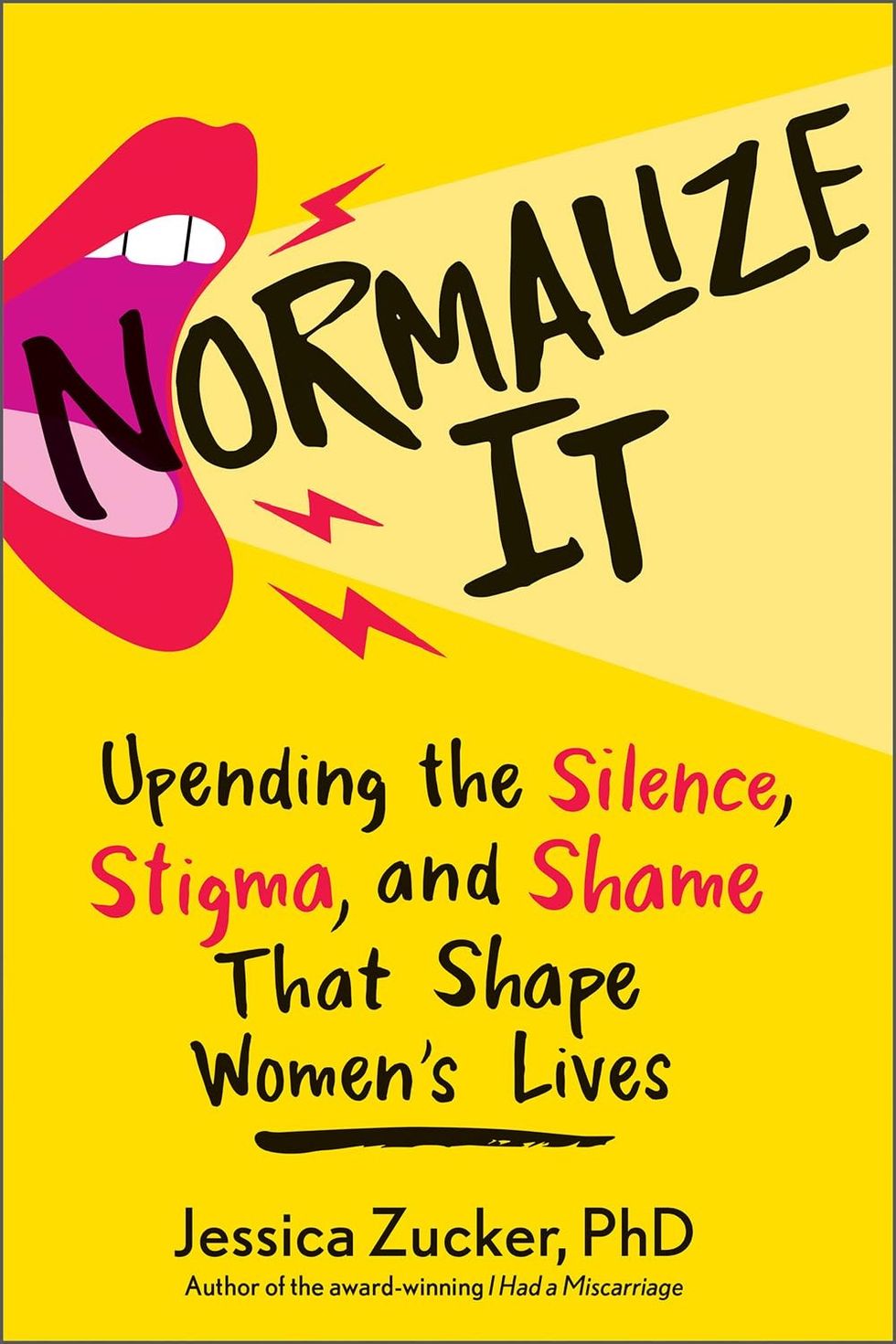 \u200bNormalize It: Upending the Silence, Stigma, and Shame That Shape Women's Lives \u200bby Jessica Zucker, PhD